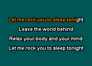 Let me rock you to sleep tonight
Leave the world behind

Relax your body and your mind

Let me rock you to sleep tonight
