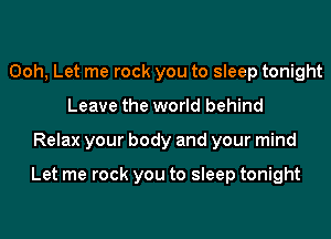 Ooh, Let me rock you to sleep tonight
Leave the world behind
Relax your body and your mind

Let me rock you to sleep tonight