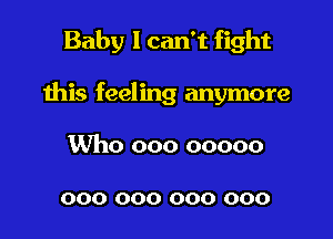 Baby I can't fight

this feeling anymore

Who 000 00000

000 000 000 000