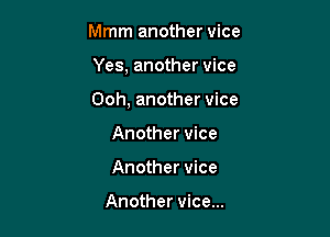 Mmm another vice

Yes, another vice

Ooh, another vice

Another vice
Another vice

Another vice...