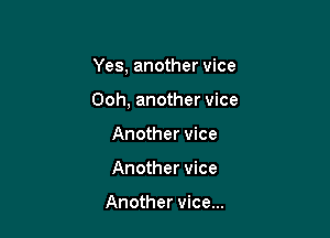 Yes, another vice

Ooh, another vice

Another vice
Another vice

Another vice...
