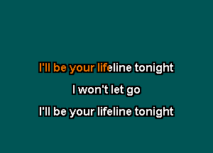 I'll be your lifeline tonight

Iwon't let go

I'll be your lifeline tonight