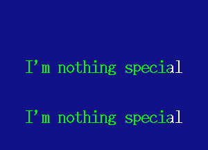 I'm nothing special

I m nothing special