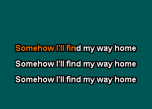 Somehow I'll fund my way home

Somehow I'll find my way home

Somehow I'll fund my way home