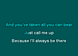 And you've taken all you can bear

Just call me up

Because I'll always be there
