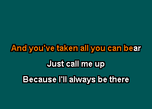 And you've taken all you can bear

Just call me up

Because I'll always be there