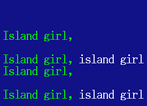 Island girl,

Island girl,
Island girl,

Island girl,

island girl

island girl