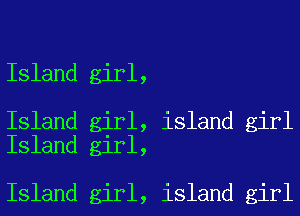 Island girl,

Island girl,
Island girl,

Island girl,

island girl

island girl