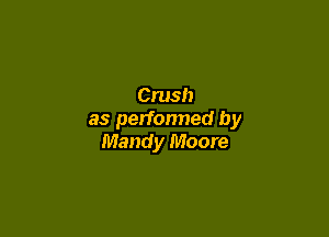 Crush

as perfonned by
Mandy Moore