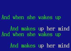 And when she wakes up

And makes up her mind
And when she wakes up

And makes up her mind