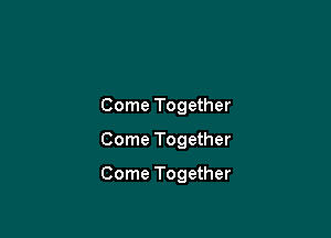 Come Together
Come Together

Come Together