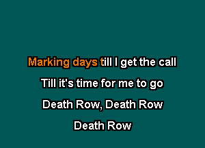 Marking days till I get the call

Till it's time for me to 90
Death Row, Death Row
Death Row