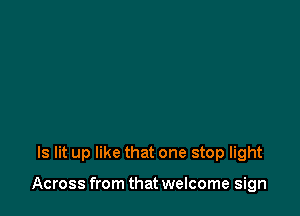Is lit up like that one stop light

Across from that welcome sign