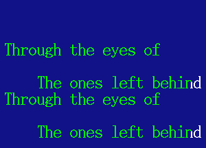 Through the eyes of

The ones left behind
Through the eyes of

The ones left behind