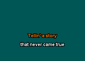 Tellin' a story

that never came true