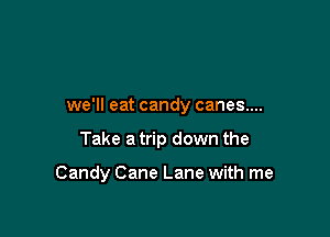 we'll eat candy canes....

Take a trip down the

Candy Cane Lane with me