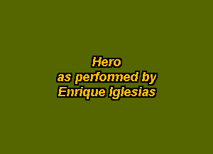 Hero

as performed by
Enn'que Iglesias