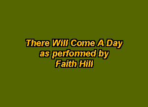 There Will Come A Day

as perfonned by
Faith Hill