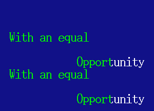 With an equal

Opportunity
With an equal

Opportunity