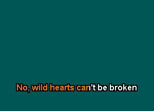 No, wild hearts can't be broken