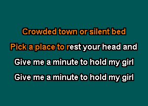 Crowded town or silent bed
Pick a place to rest your head and
Give me a minute to hold my girl

Give me a minute to hold my girl