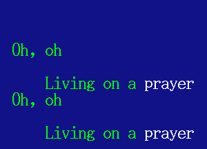 Oh, oh

Living on a prayer
Oh, oh

Living on a prayer