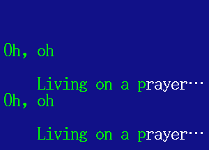 Oh, oh

Living on a prayer-
Oh, oh

Living on a prayer-