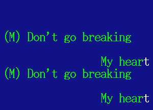(M) Don t go breaking

My heart
(M) Don t go breaking

My heart