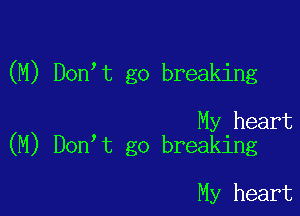 (M) Don t go breaking

My heart
(M) Don t go breaking

My heart