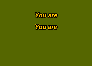 You are

You are