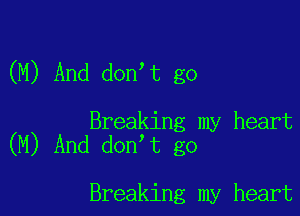 (M) And don t go

Breaking my heart
(M) And don t go

Breaking my heart