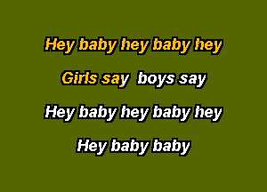 Hey baby hey baby hey
Giris say boys say

Hey baby hey baby hey

Hey baby baby