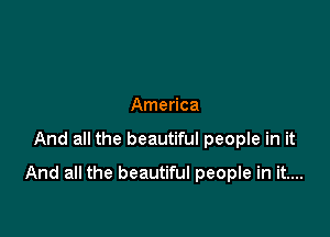 America

And all the beautiful people in it

And all the beautiful people in it....