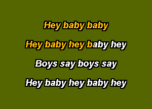 Hey baby baby
Hey baby hey baby hey
Boys say boys say

Hey baby hey baby hey