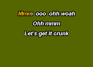 Mmm 000 Oh!) woah

Ohh mmm

Let's get it crunk