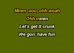 Mmm 000 Oh!) woah
Ohh mmm

Let's get it crunk

We 9011' have fun