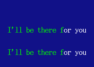 I ll be there for you

1 11 be there for you