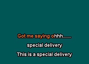 Got me saying ohhh .......

special delivery

This is a special delivery