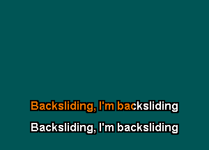 Backsliding. I'm backsliding

Backsliding, I'm backsliding
