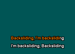 Backsliding. I'm backsliding

I'm backsliding, Backsliding