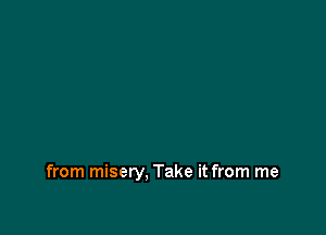 from misery, Take it from me