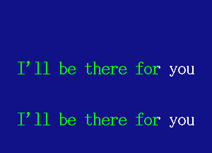 I ll be there for you

1 11 be there for you