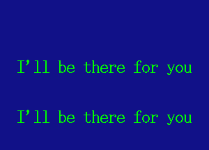 I ll be there for you

1 11 be there for you