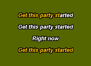 Get this party started
Get this party started
Right now

Get this party started