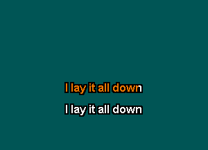 I lay it all down

I lay it all down