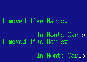 I moved like Harlow

In Monte Carlo
I moved like Harlow

In Monte Carlo