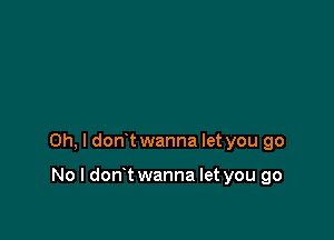 Oh, I don t wanna let you go

No l dont wanna let you go