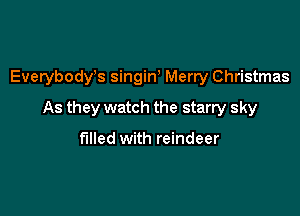 Everybody,s singiW Merry Christmas

As they watch the starry sky

filled with reindeer