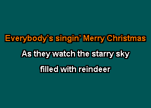 Everybody,s singiW Merry Christmas

As they watch the starry sky

filled with reindeer