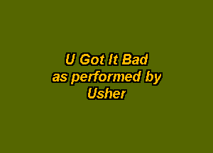 U Got It Bad

as performed by
Usher
